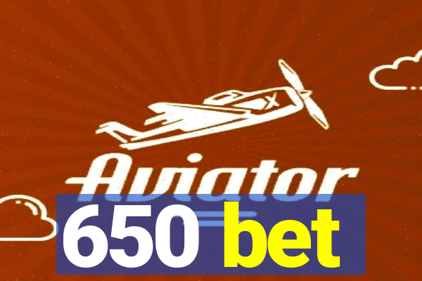 650 bet